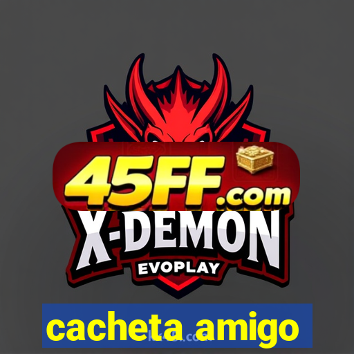 cacheta amigo